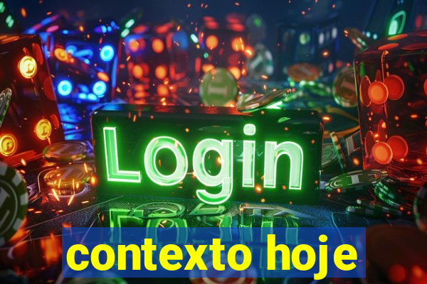 contexto hoje